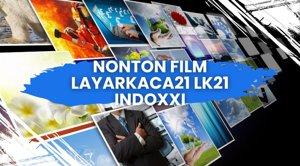Streaming Layarkaca21 Menikmati Film Favorit dengan Mudah